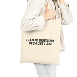 "I Look Bisexual Because I Am" Tote